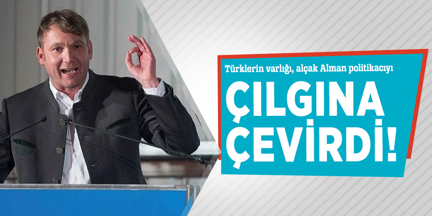 Türklerin varlığı, alçak Alman politikacıyı çılgına çevirdi!