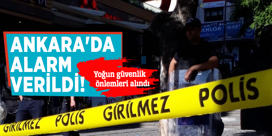 Ankara'da alarm verildi! Yoğun güvenlik önlemleri alındı