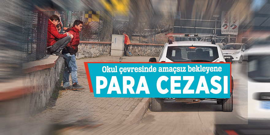 Okul çevresinde amaçsız bekleyene para cezası