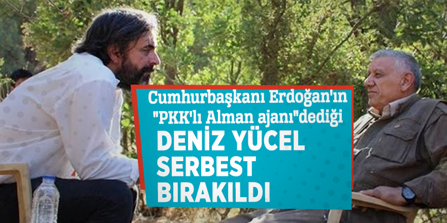 Erdoğan'ın "PKK'lı Alman ajanı" dediği Deniz Yücel serbest bırakıldı!