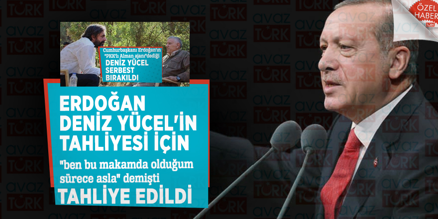 Erdoğan, Deniz Yücel'in iadesi için "ben bu makamda olduğum sürece asla" demişti tahliye edildi