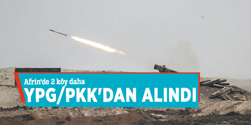 Afrin’de 2 köy daha YPG/PKK'dan alındı