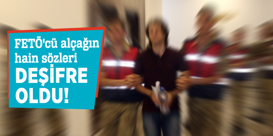 FETÖ'cü alçağın hain sözleri deşifre oldu!