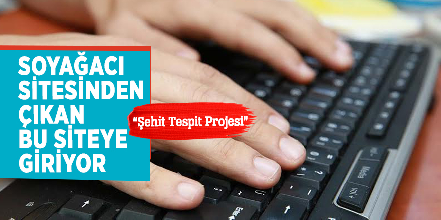 Soyağacı sitesinden çıkan bu siteye giriyor “Şehit Tespit Projesi”
