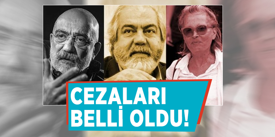 Ahmet Altan-Mehmet Altan ve Nazlı Ilıcak'ın cezası belli oldu!
