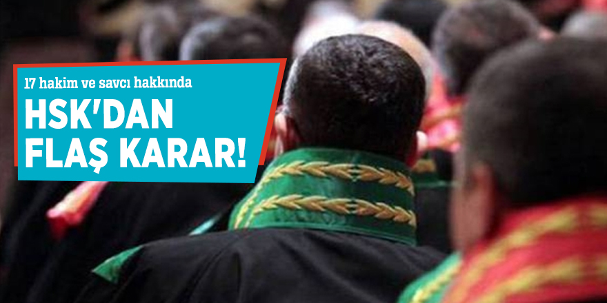 17 hakim ve savcı hakkında HSK'dan flaş karar!
