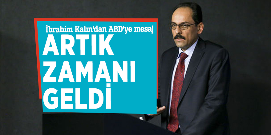 İbrahim Kalın'dan ABD'ye mesaj: Artık zamanı geldi
