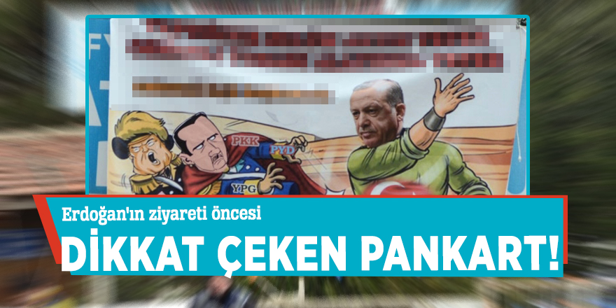 Erdoğan'ın ziyareti öncesi dikkat çeken pankart!