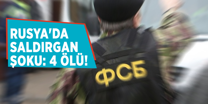 Rusya'da saldırgan şoku: 4 ölü!