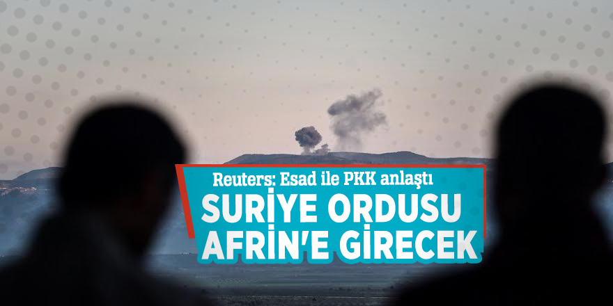 Reuters: Esad ile PKK anlaştı! Suriye ordusu Afrin'e girecek...