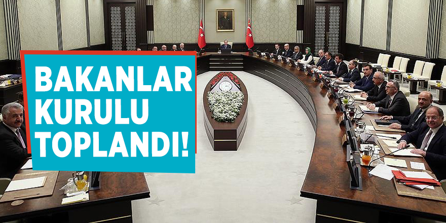 Bakanlar Kurulu toplandı!