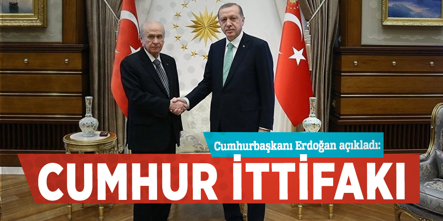 Cumhurbaşkanı Erdoğan açıkladı: Cumhur ittifakı