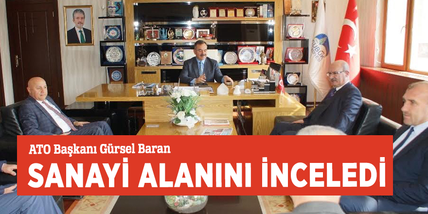 ATO Başkanı Gürsel Baran sanayi alanını inceledi