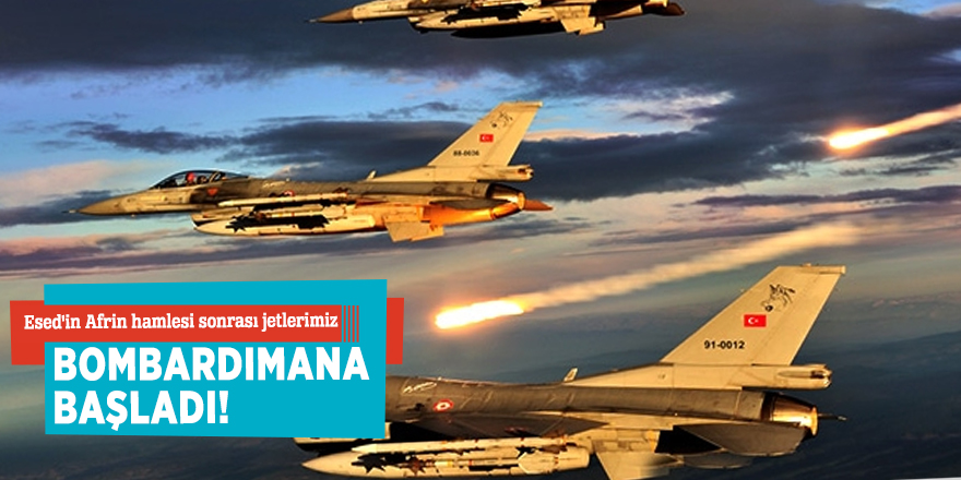 Esed'in Afrin hamlesi sonrası jetlerimiz bombardımana başladı!