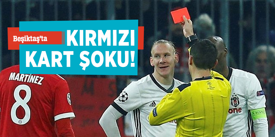 Beşiktaş'ta kırmızı kart şoku!