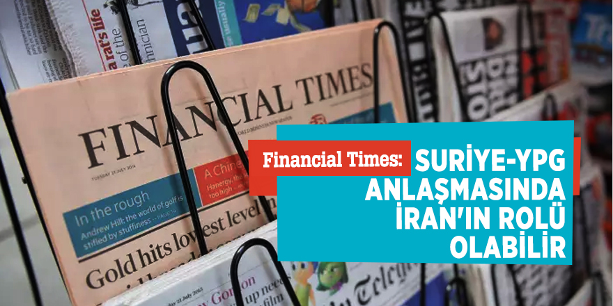 Financial Times: Suriye-YPG anlaşmasında İran'ın rolü olabilir