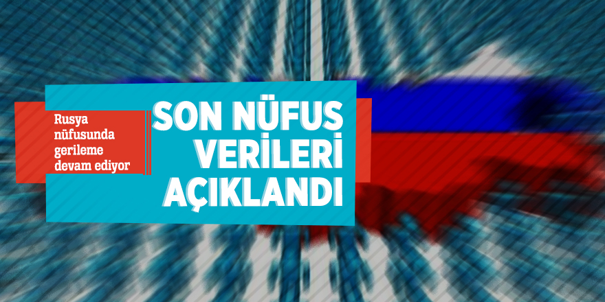 Rusya nüfusunda gerileme devam ediyor! Son nüfus verileri açıklandı...