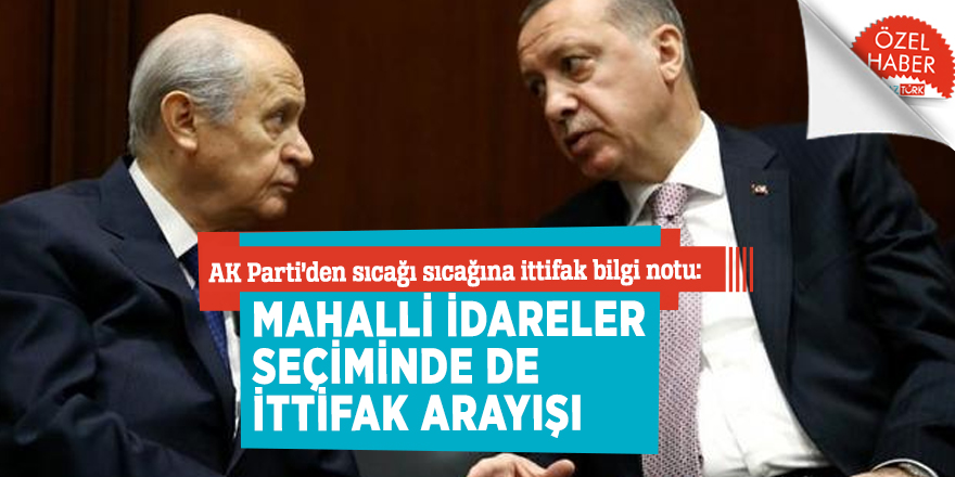 AK Parti’den sıcağı sıcağına ittifak bilgi notu: Mahalli idareler seçiminde de ittifak arayışı