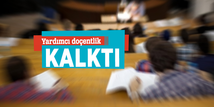 Yardımcı doçentlik kalktı