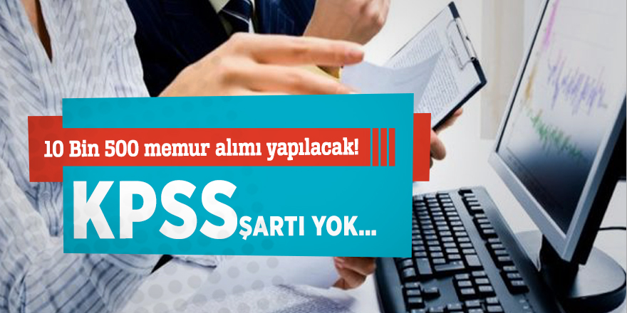 10 Bin 500 memur alımı yapılacak! KPSS şartı yok…