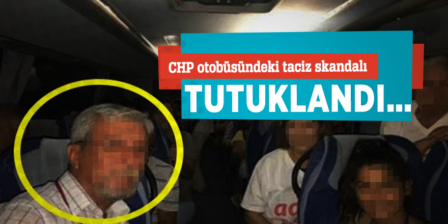 CHP otobüsündeki taciz skandalı! Tutuklandı…