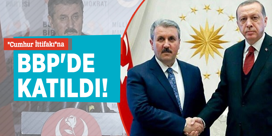 "Cumhur İttifakı"na BBP'de katıldı!