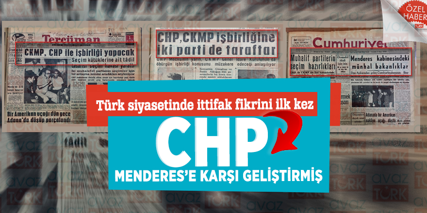 Türk siyasetinde ittifak fikrini ilk kez CHP Menderes’e karşı geliştirmiş
