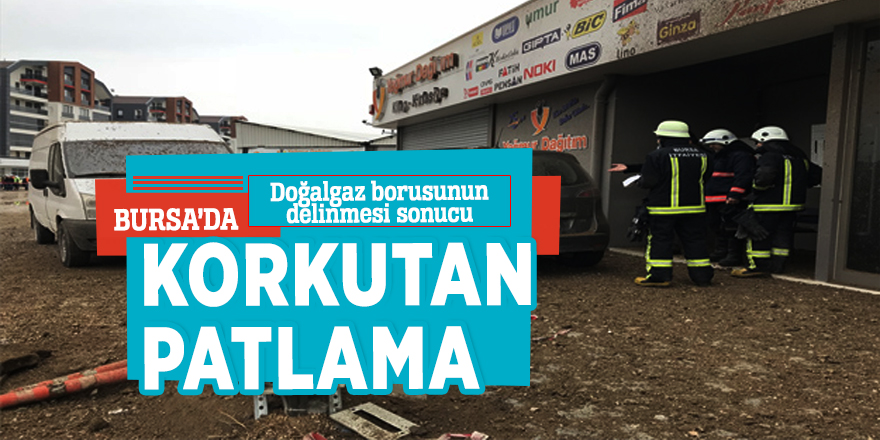 Bursa’da korkutan doğalgaz patlaması