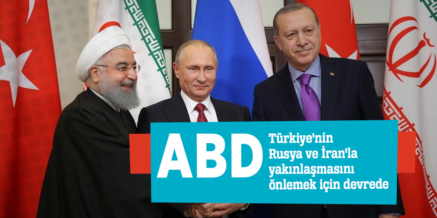 Wall Street Journal: ABD, Türkiye'nin Rusya ve İran'la yakınlaşmasını önlemek için devrede