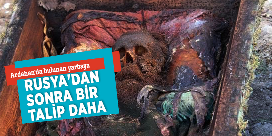 Ardahan'da bulunan yarbaya Rusya'dan sonra bir talip daha