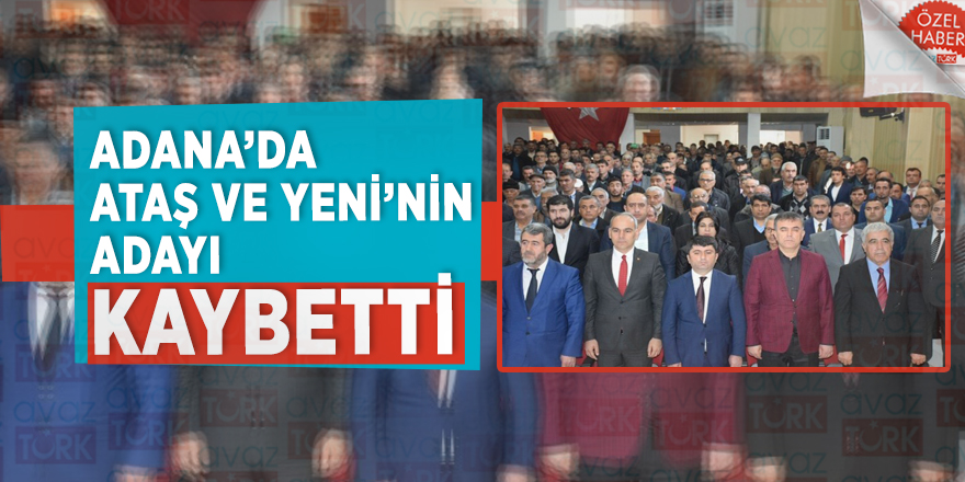 Adana’da ATAŞ ve YENİ’nin adayı kaybetti