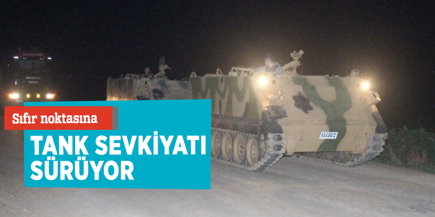 Sıfır noktasına tank sevkiyatı sürüyor