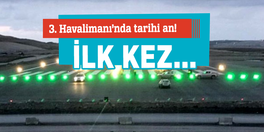 3. Havalimanı’nda tarihi an! İlk kez...