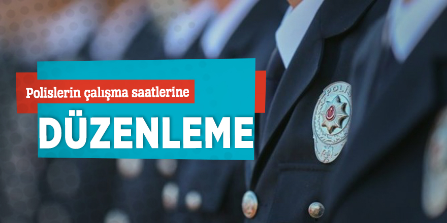 Polislerin çalışma saatlerine düzenleme