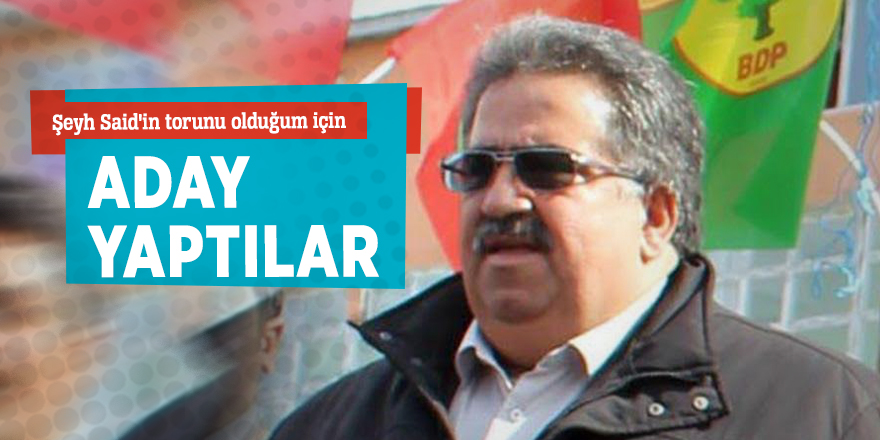 Şeyh Said'in torunu olduğum için aday yaptılar