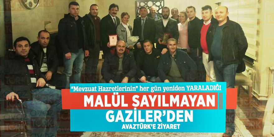 “Mevzuat Hazretlerinin” her gün yeniden YARALADIĞI Malül Sayılmayan Gaziler’den AVAZTÜRK’e ziyaret