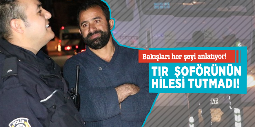 TIR şoförünün plaka hilesi tutmadı