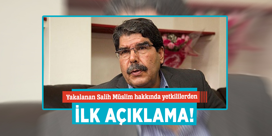 Yakalanan Salih Müslim hakkında yetkililerden ilk açıklama!