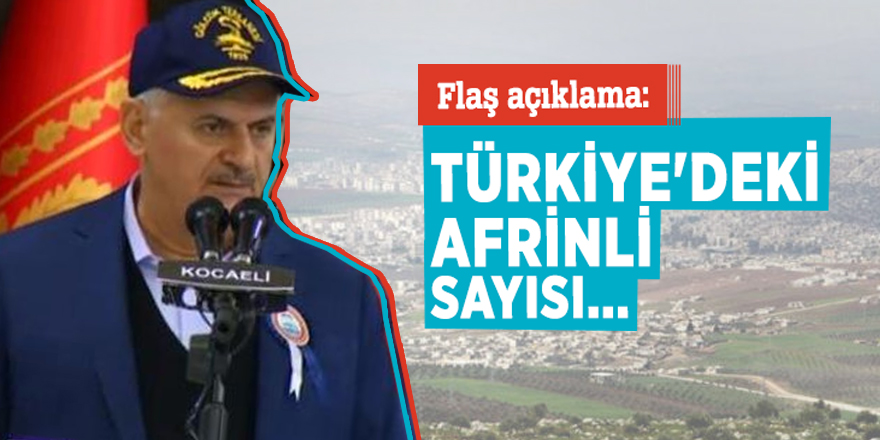 Başbakan Yıldırım'dan flaş açıklama: Türkiye'deki Afrinli sayısı...