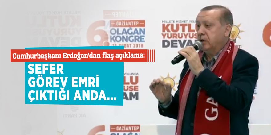 Cumhurbaşkanı Erdoğan'dan flaş açıklama: Sefer görev emri çıktığı anda...
