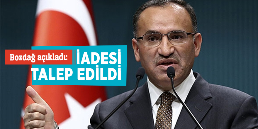 Bozdağ açıkladı: İadesi talep edildi