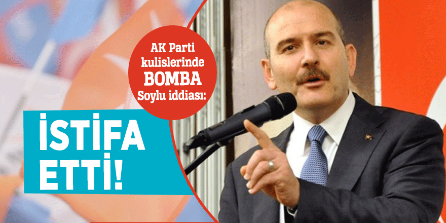 AK Parti kulislerinde bomba Soylu iddiası: İstifa etti!