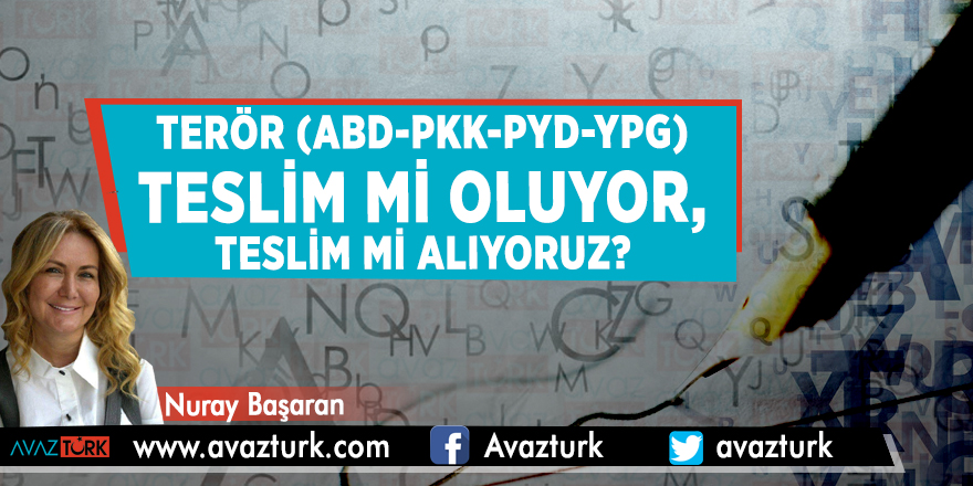 Terör (ABD-PKK-PYD-YPG) teslim mi oluyor, teslim mi alıyoruz?