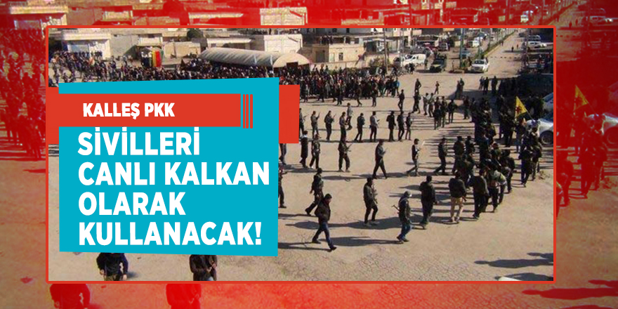 Terör örgütü PKK sivilleri canlı kalkan olarak kullanacak!