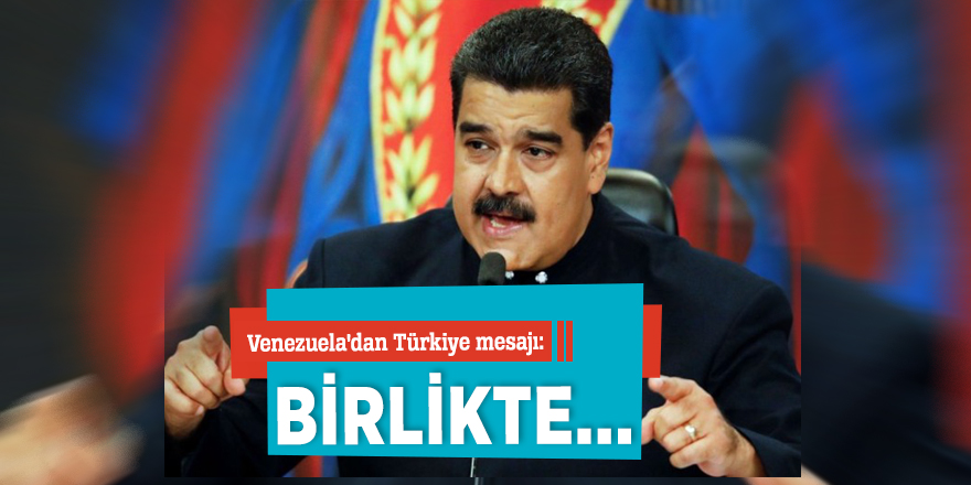 Venezuela'dan Türkiye mesajı: Birlikte...