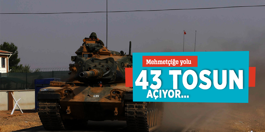 Mehmetçiğe yolu 43 TOSUN açıyor
