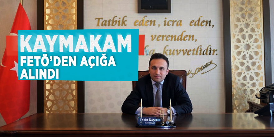 Kaymakam, FETÖ’den açığa alındı