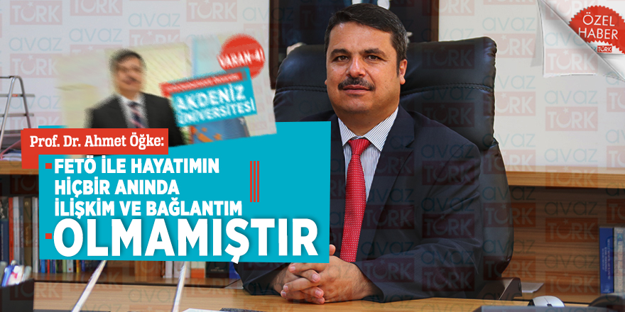 Prof. Dr. Ahmet Öğke: ‘FETÖ ile hayatımın hiçbir anında ilişkim ve bağlantım olmamıştır’