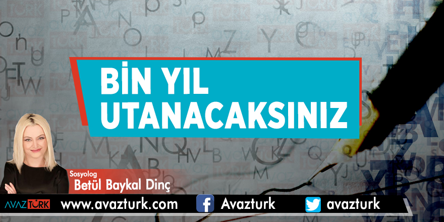 Bin yıl utanacaksınız