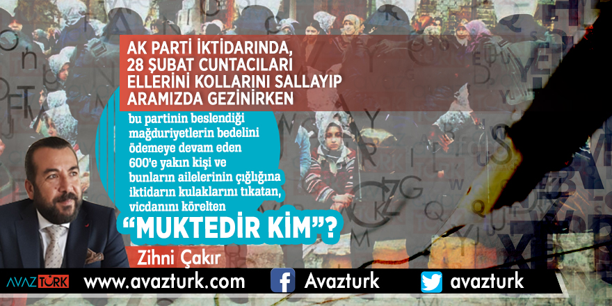 28 Şubat mesajlarına bakınca gel de "iktidar AK Parti iken muktedir kim" diye sorma?